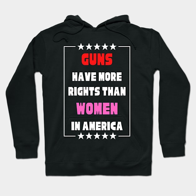 Guns Have More Rights Than Women in America Hoodie by Caring is Cool